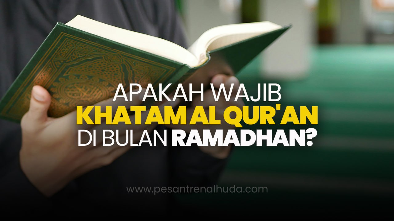 Apakah Wajib Mangkhatamkan Al Qur’an di Bulan Ramadhan?