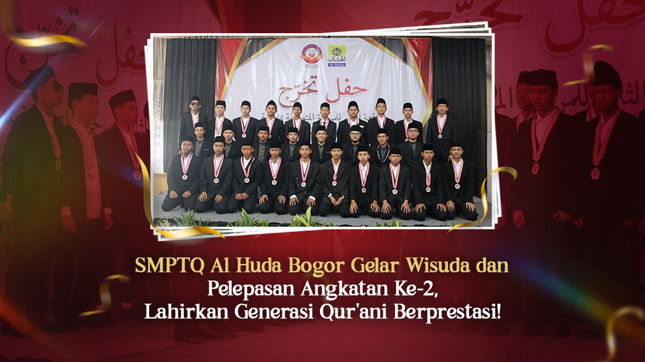 SMPTQ Al Huda Bogor Gelar Wisuda dan Pelepasan Angkatan Ke-2, Lahirkan Generasi Qur’ani Berprestasi!